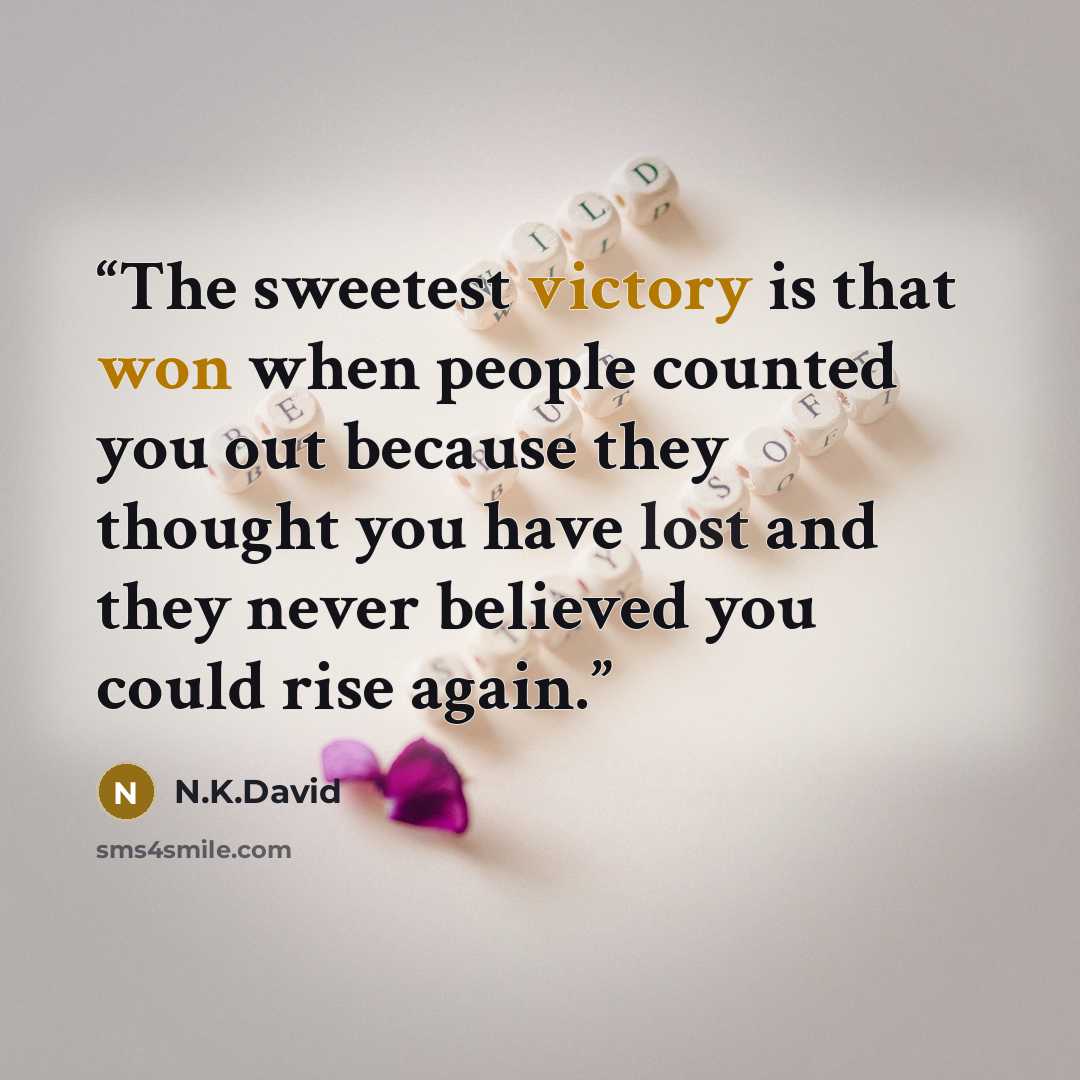 “The sweetest victory is that won when people counted you out because they thought you have lost and they never believed you could rise again.” quote by N.K.David