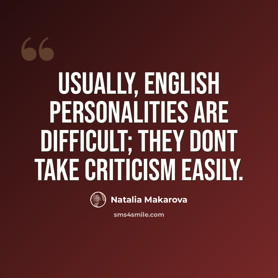 “Usually, English personalities are difficult; they dont take criticism easily.” quote by Natalia Makarova