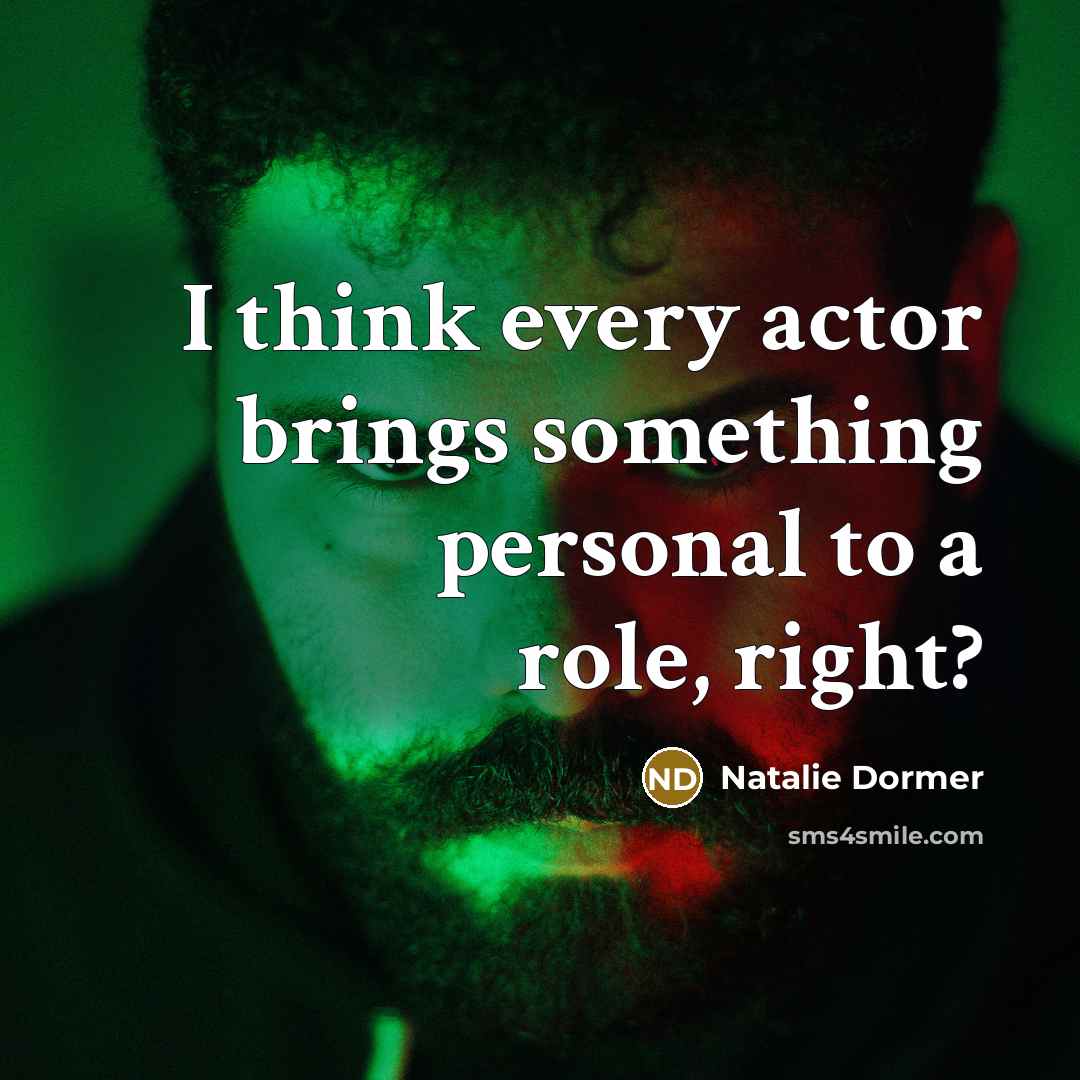 “I think every actor brings something personal to a role, right?” quote by Natalie Dormer