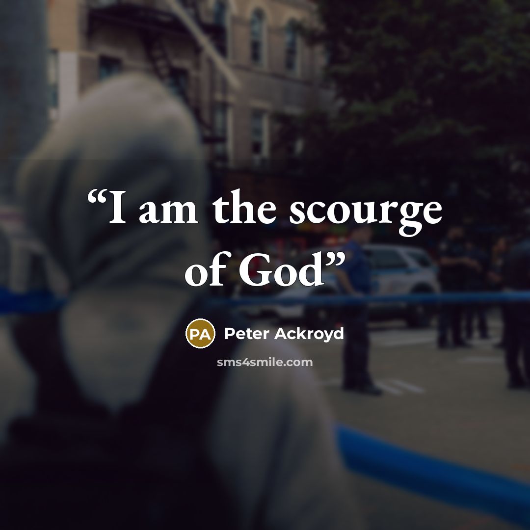 “I am the scourge of God” quote by Peter Ackroyd