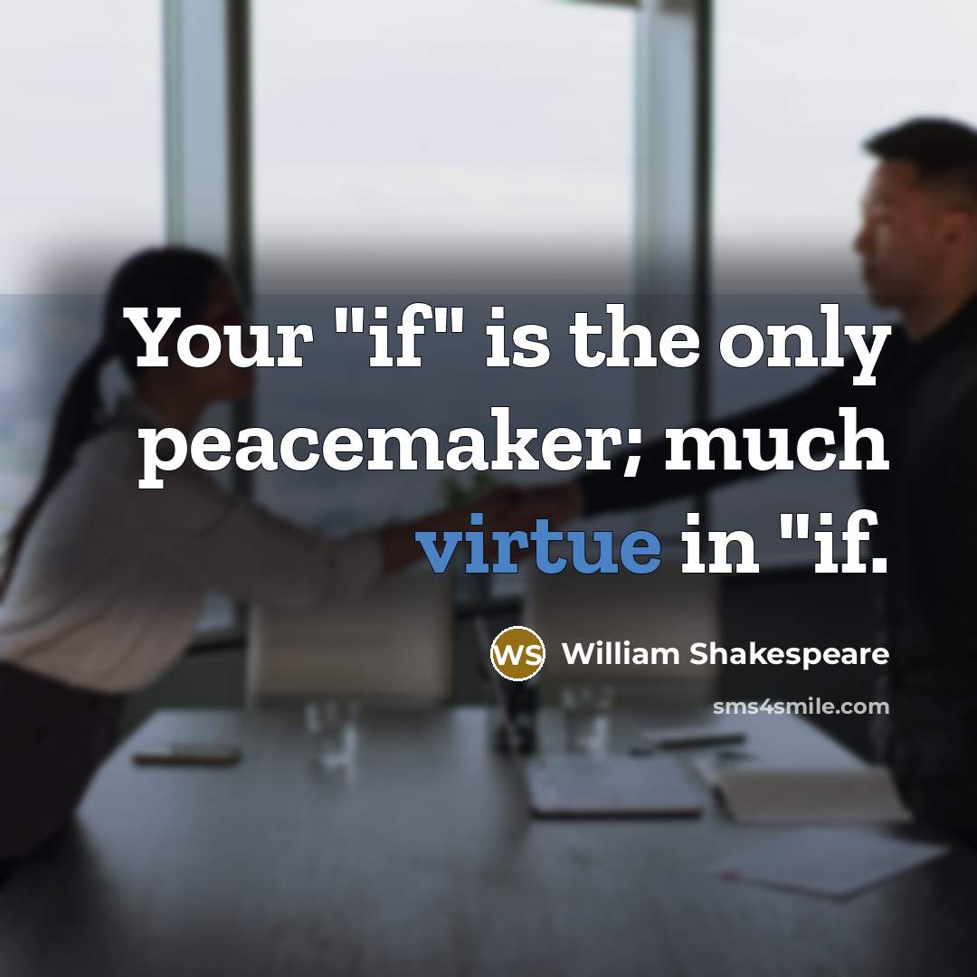 “Your "if" is the only peacemaker; much virtue in "if.” quote by William Shakespeare