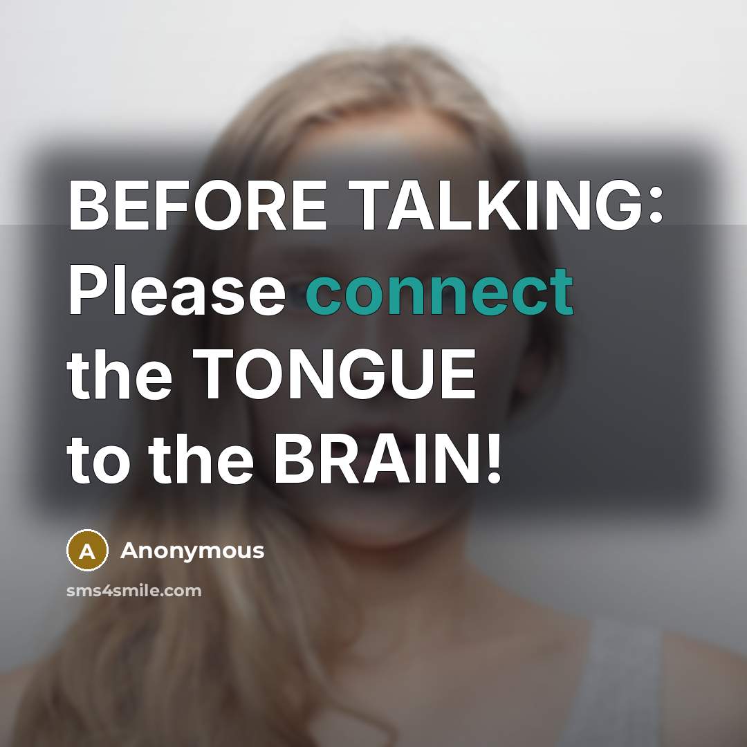 “BEFORE TALKING: Please connect the TONGUE to the BRAIN!” quote by Anonymous