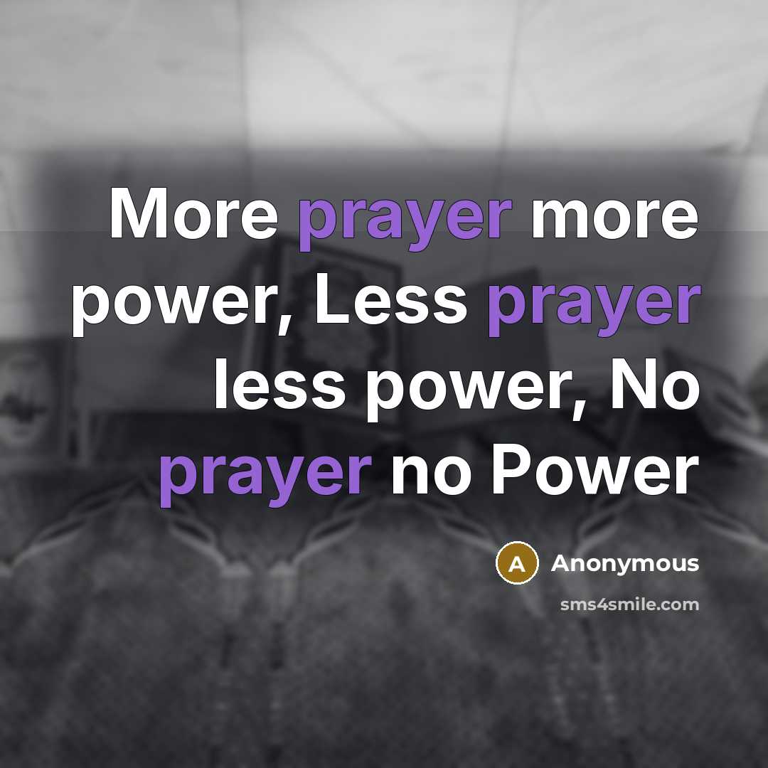 “More prayer more power, Less prayer less power, No prayer no Power” quote by Anonymous