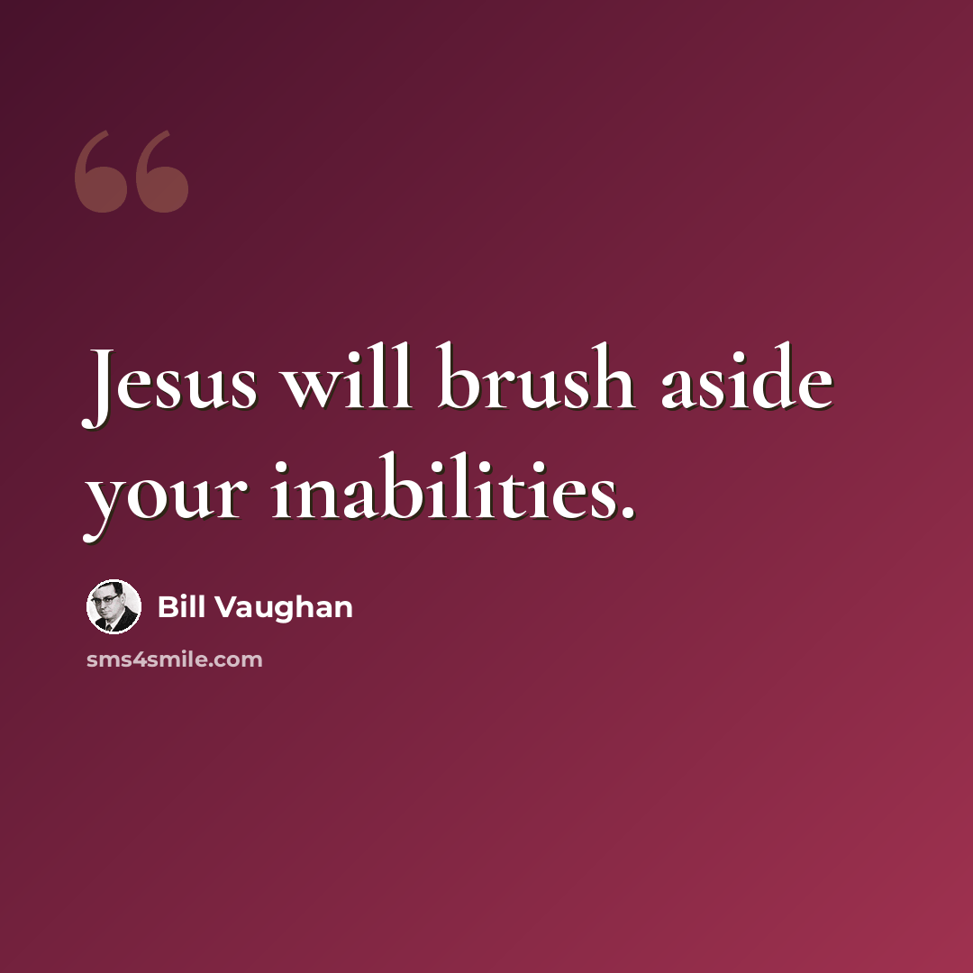 “Jesus will brush aside your inabilities.” quote by Bill Vaughan
