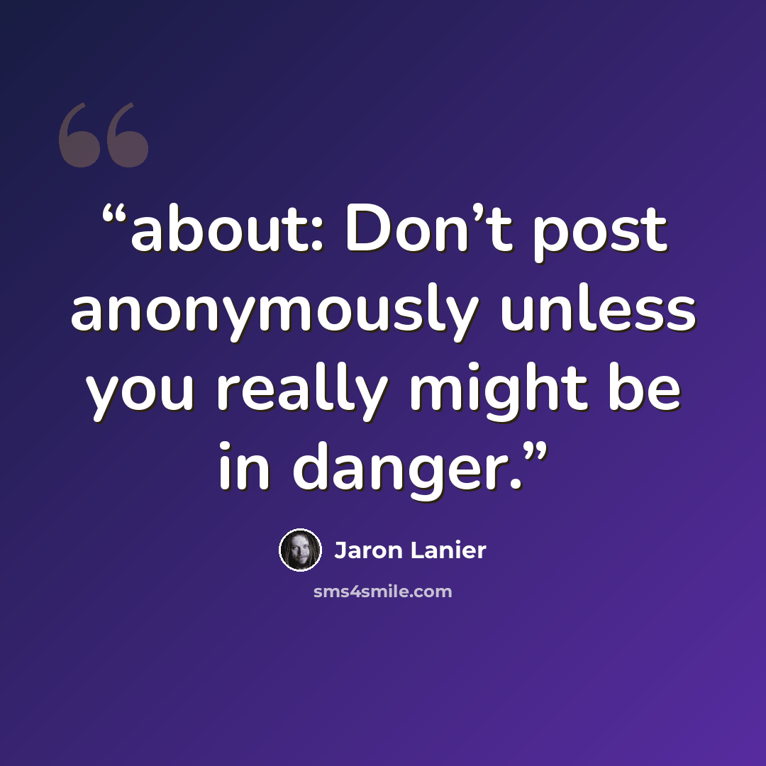 “about: Don’t post anonymously unless you really might be in danger.” quote by Jaron Lanier