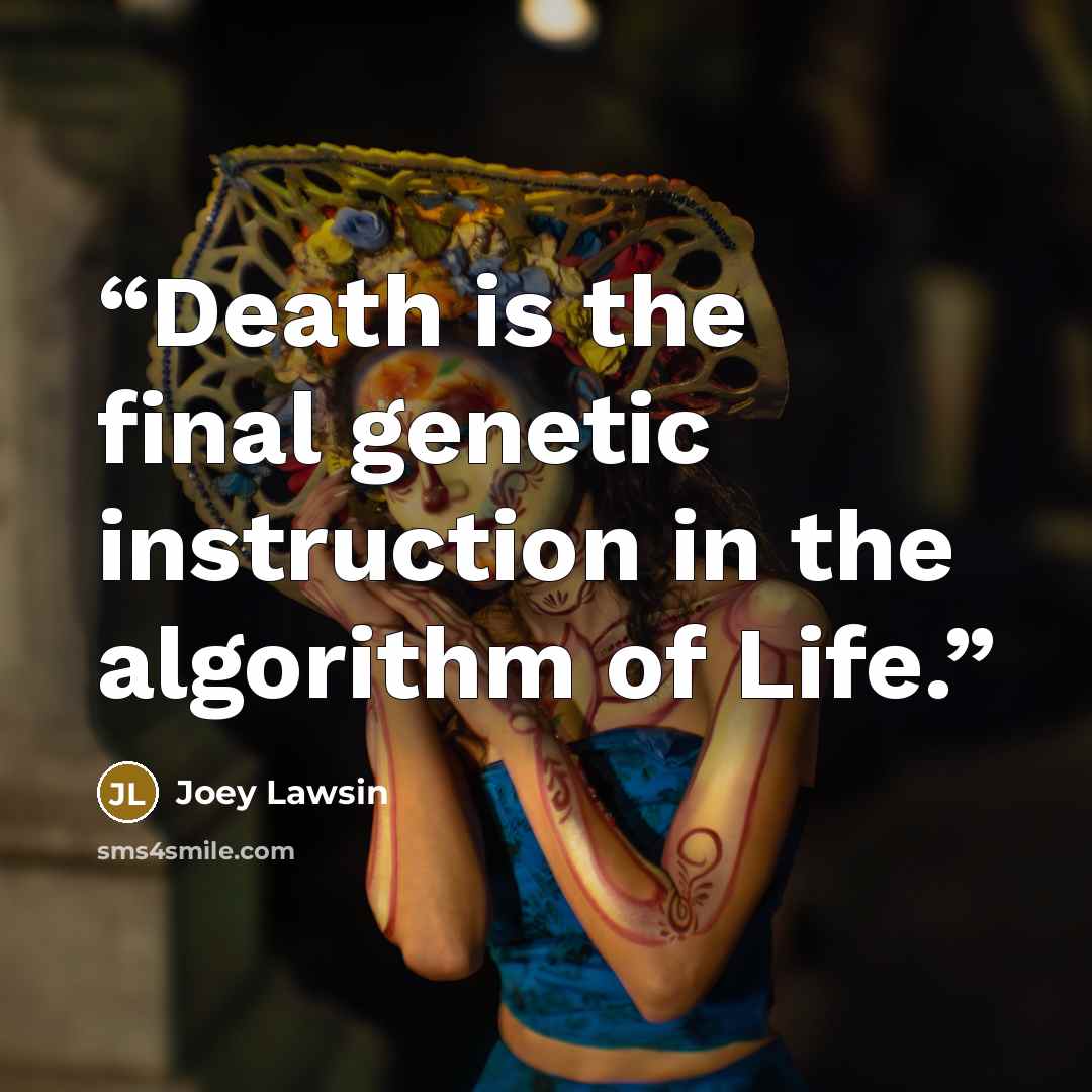 “Death is the final genetic instruction in the algorithm of Life.” quote by Joey Lawsin