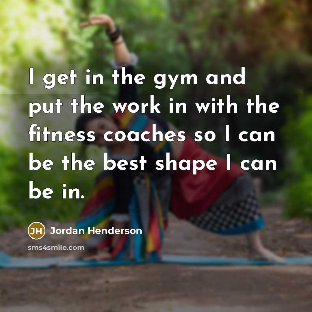 “I get in the gym and put the work in with the fitness coaches so I can be the best shape I can be in.” quote by Jordan Henderson