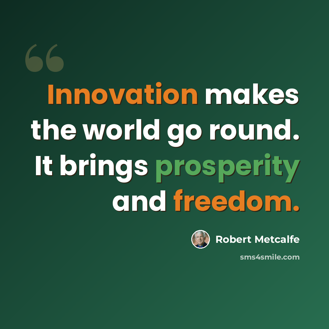 “Innovation makes the world go round. It brings prosperity and freedom.” quote by Robert Metcalfe