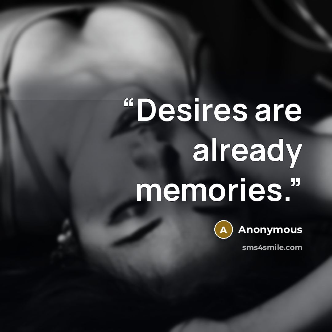 “Desires are already memories.” quote by Anonymous