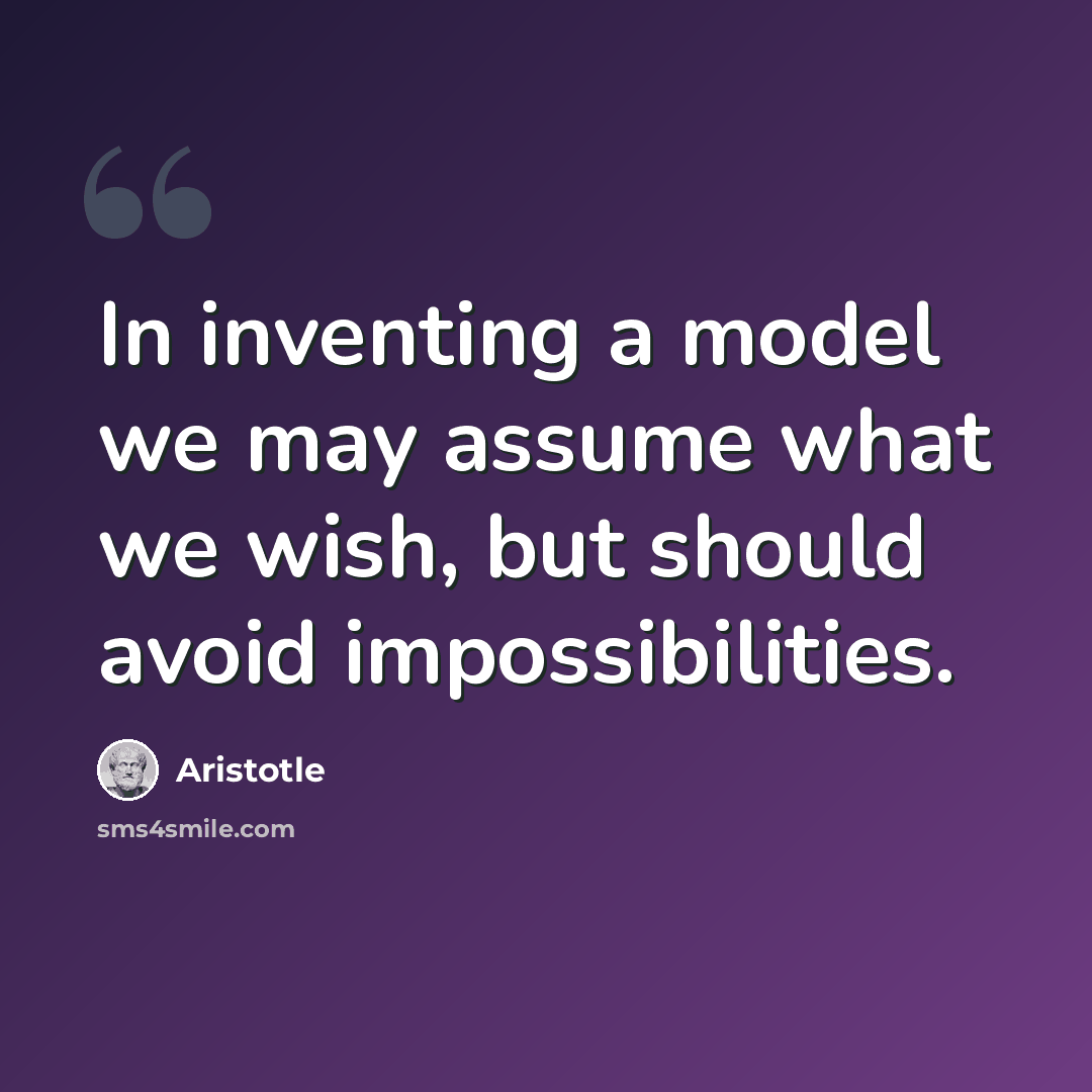 “In inventing a model we may assume what we wish, but should avoid impossibilities.” quote by Aristotle