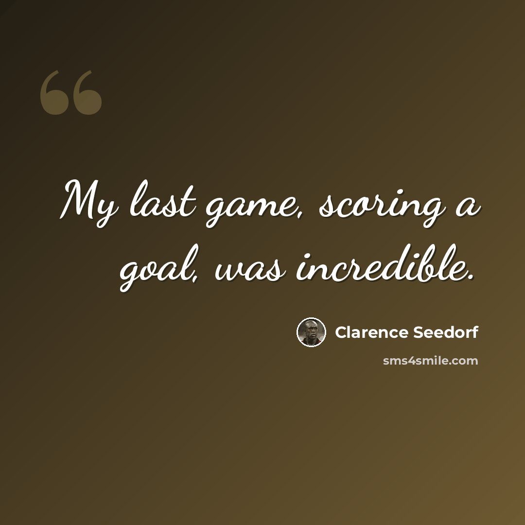 “My last game, scoring a goal, was incredible.” quote by Clarence Seedorf