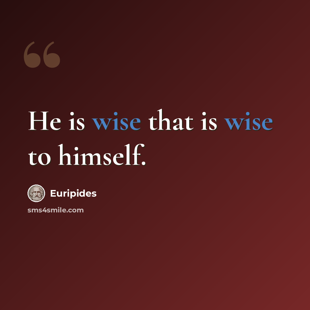 “He is wise that is wise to himself.” quote by Euripides