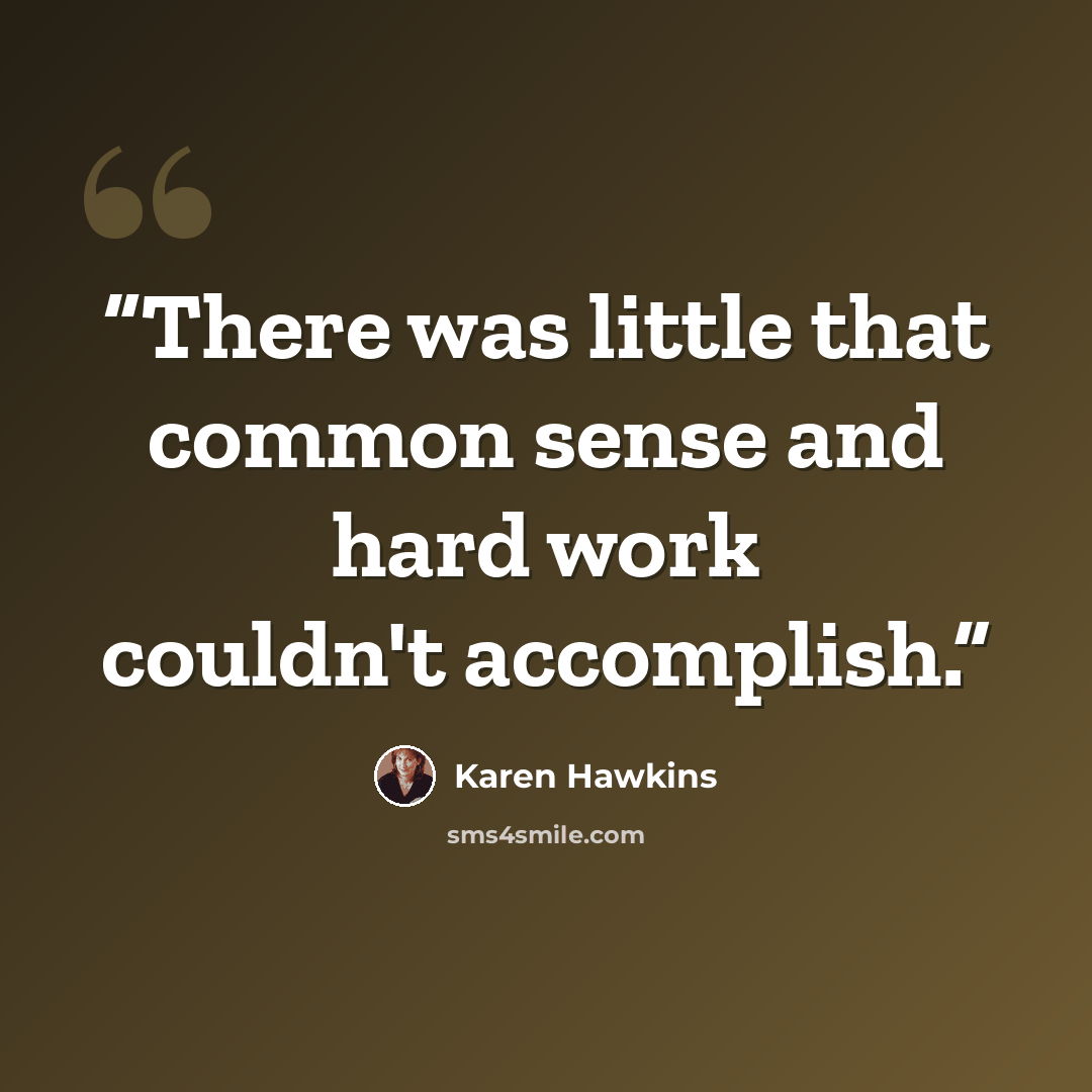 “There was little that common sense and hard work couldn't accomplish.” quote by Karen Hawkins