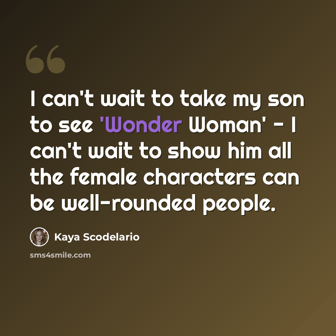 “I can't wait to take my son to see 'Wonder Woman' - I can't wait to show him all the female characters can be well-rounded people.” quote by Kaya Scodelario