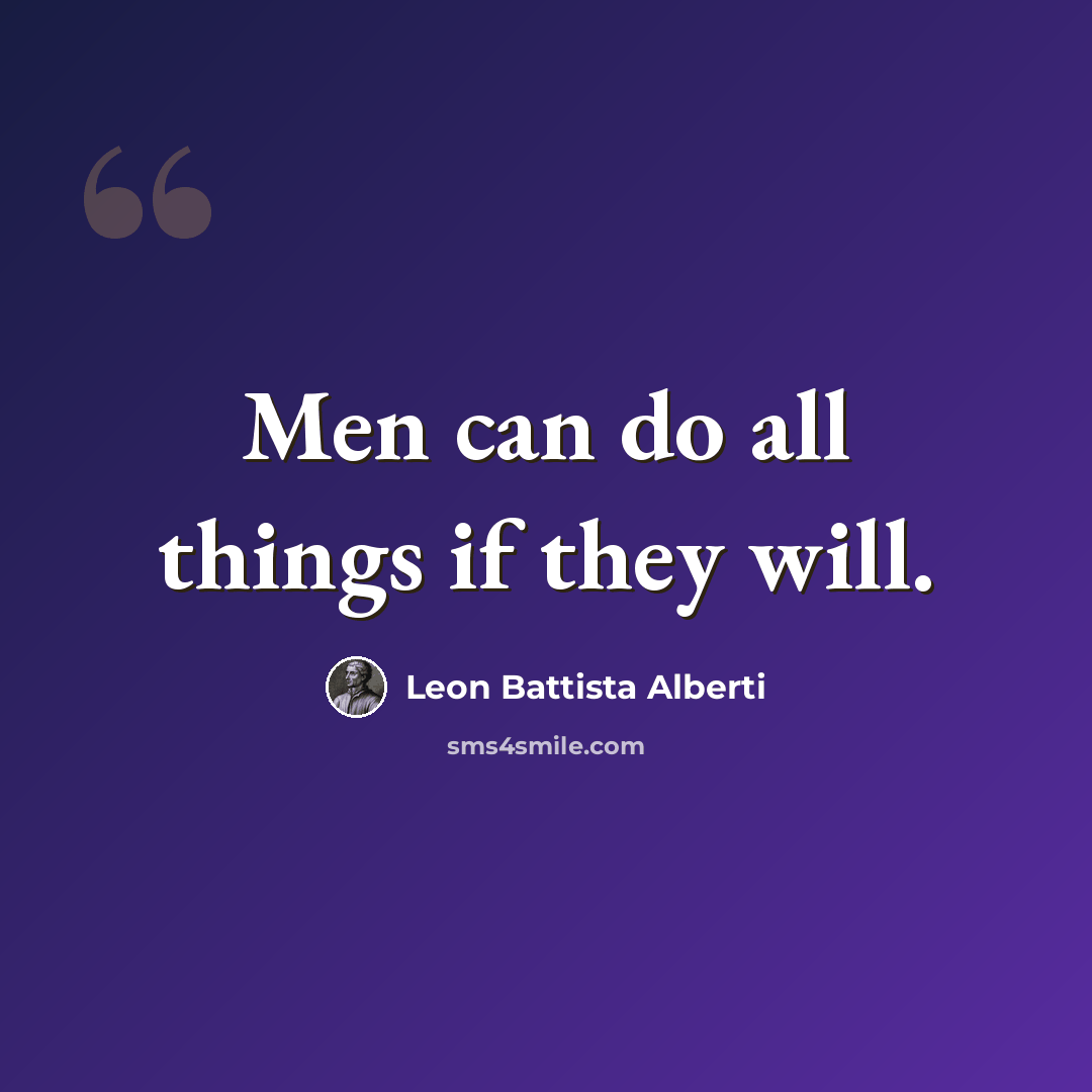 “Men can do all things if they will.” quote by Leon Battista Alberti