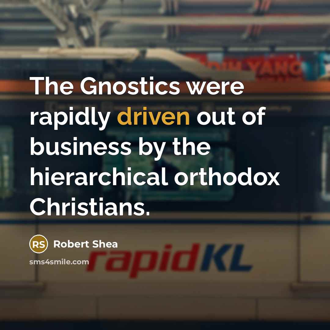“The Gnostics were rapidly driven out of business by the hierarchical orthodox Christians.” quote by Robert Shea