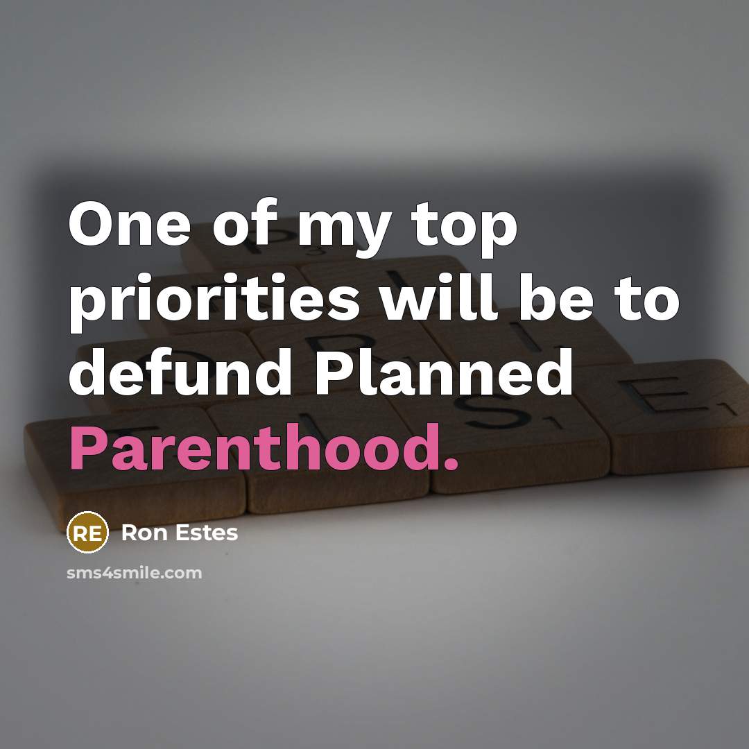 “One of my top priorities will be to defund Planned Parenthood.” quote by Ron Estes