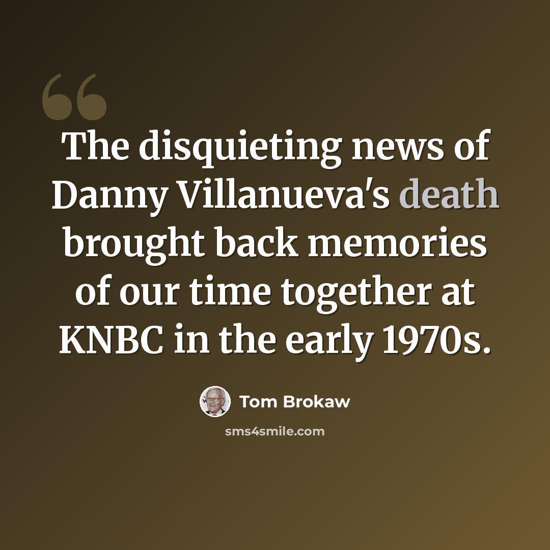 “The disquieting news of Danny Villanueva's death brought back memories of our time together at KNBC in the early 1970s.” quote by Tom Brokaw