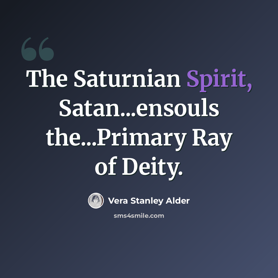 “The Saturnian Spirit, Satan...ensouls the...Primary Ray of Deity.” quote by Vera Stanley Alder