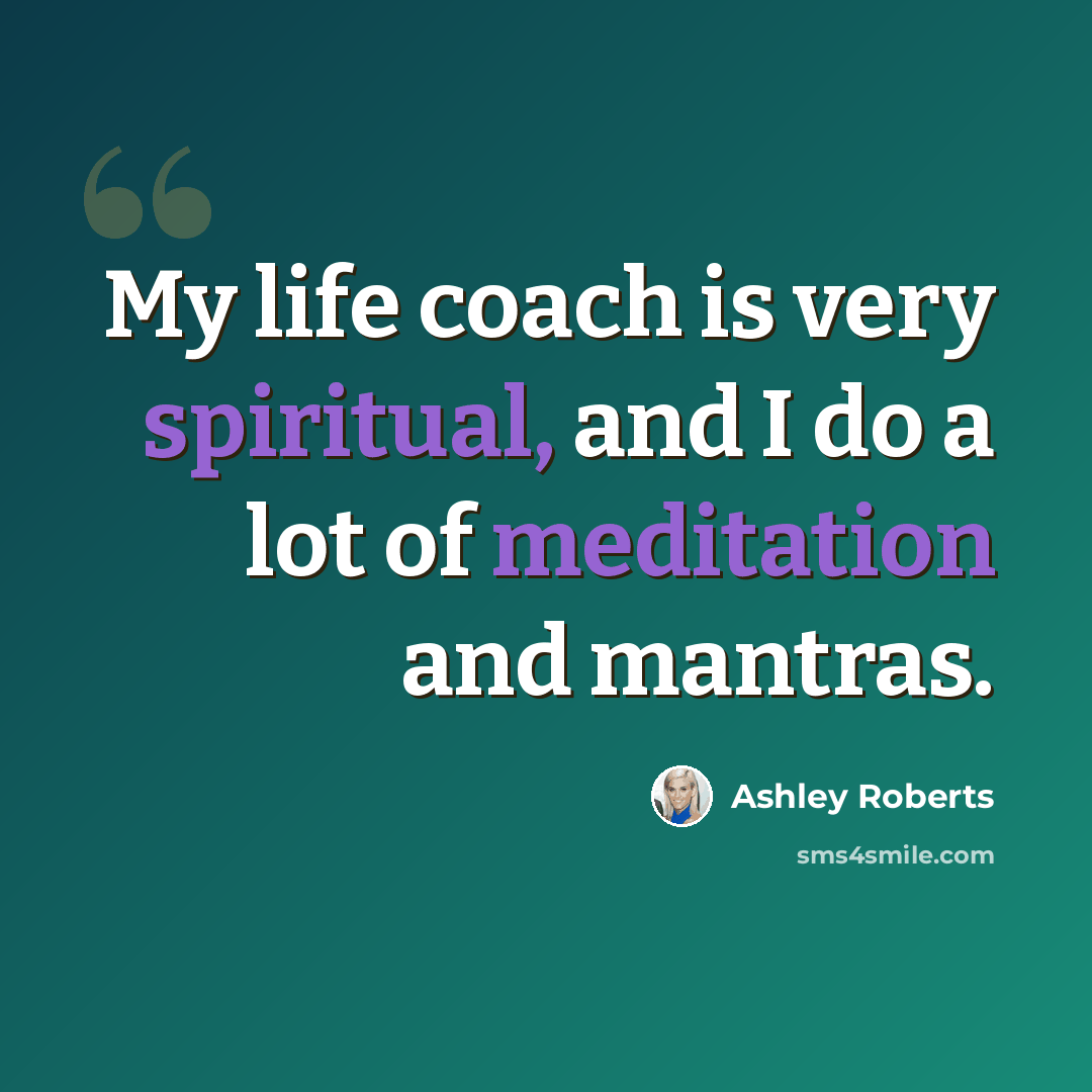 “My life coach is very spiritual, and I do a lot of meditation and mantras.” quote by Ashley Roberts