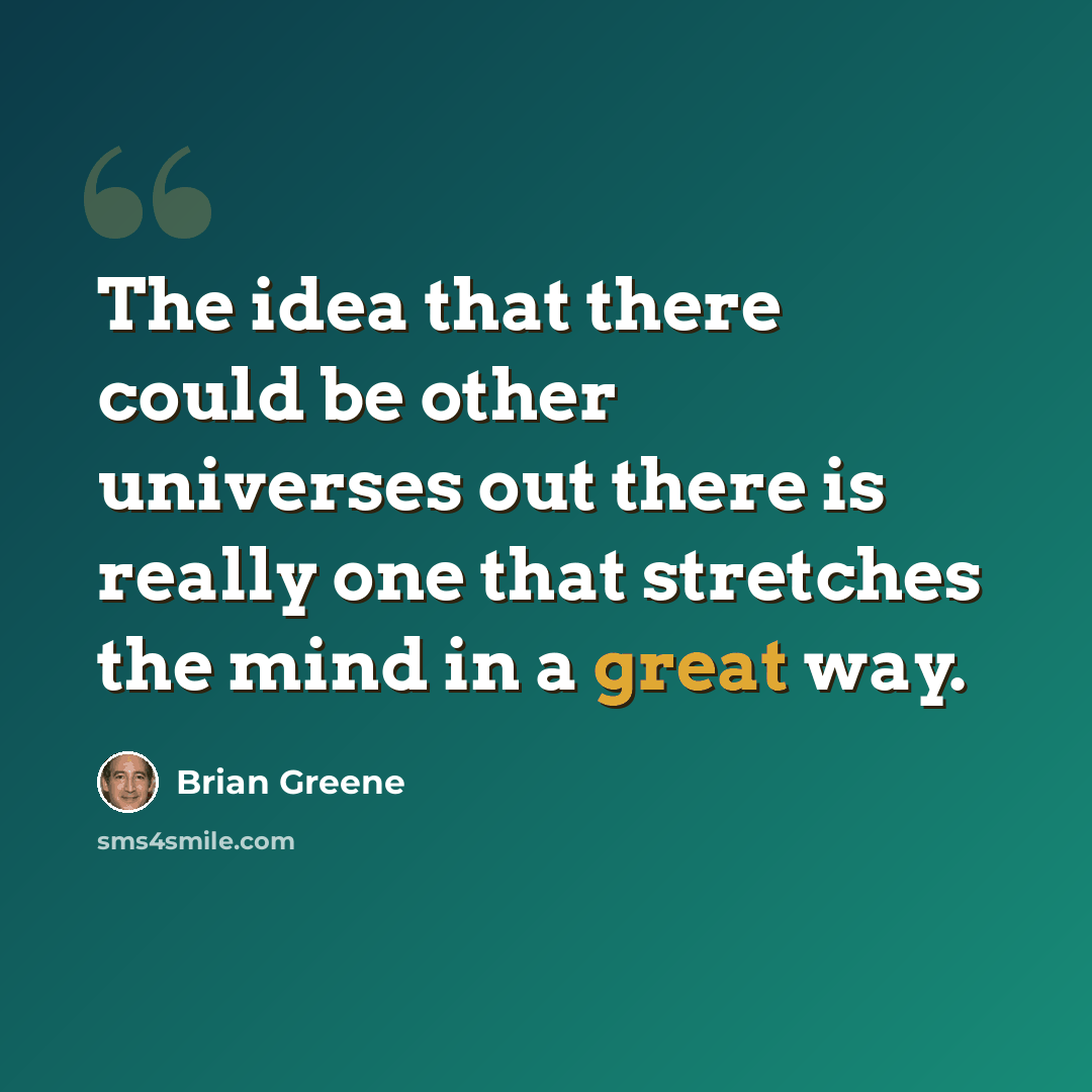 “The idea that there could be other universes out there is really one that stretches the mind in a great way.” quote by Brian Greene