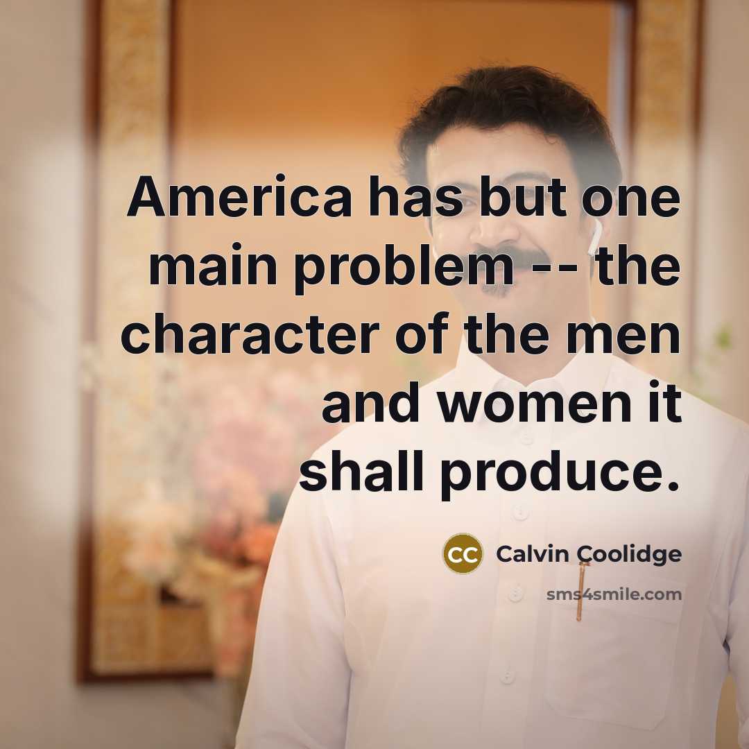 “America has but one main problem -- the character of the men and women it shall produce.” quote by Calvin Coolidge