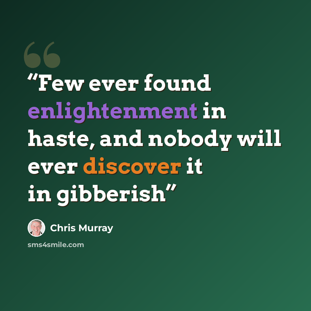 “Few ever found enlightenment in haste, and nobody will ever discover it in gibberish” quote by Chris Murray