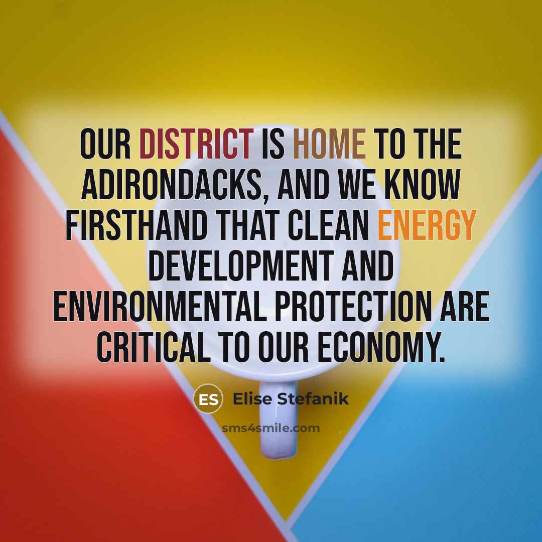 “Our district is home to the Adirondacks, and we know firsthand that clean energy development and environmental protection are critical to our economy.” quote by Elise Stefanik