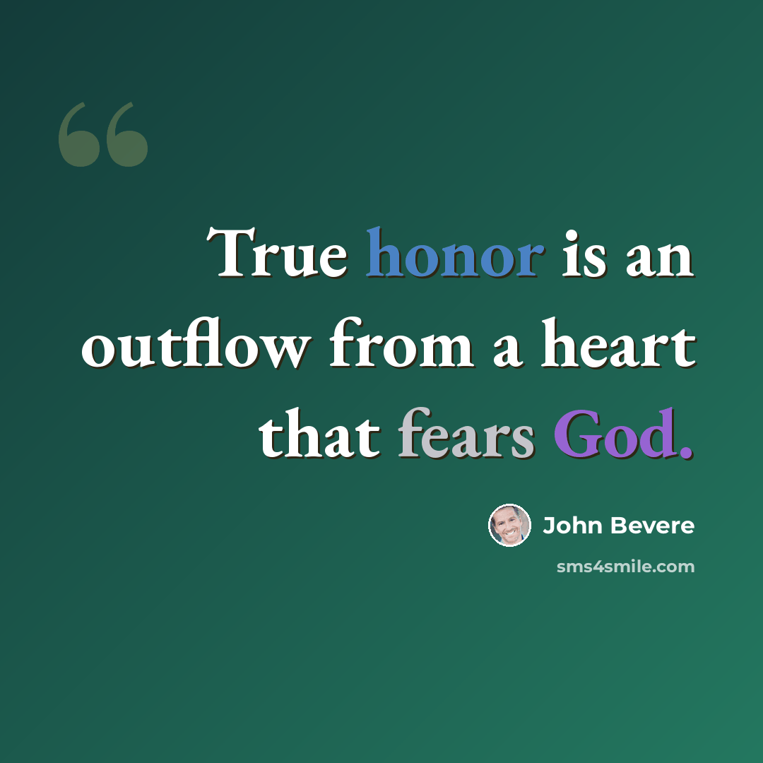 “True honor is an outflow from a heart that fears God.” quote by John Bevere