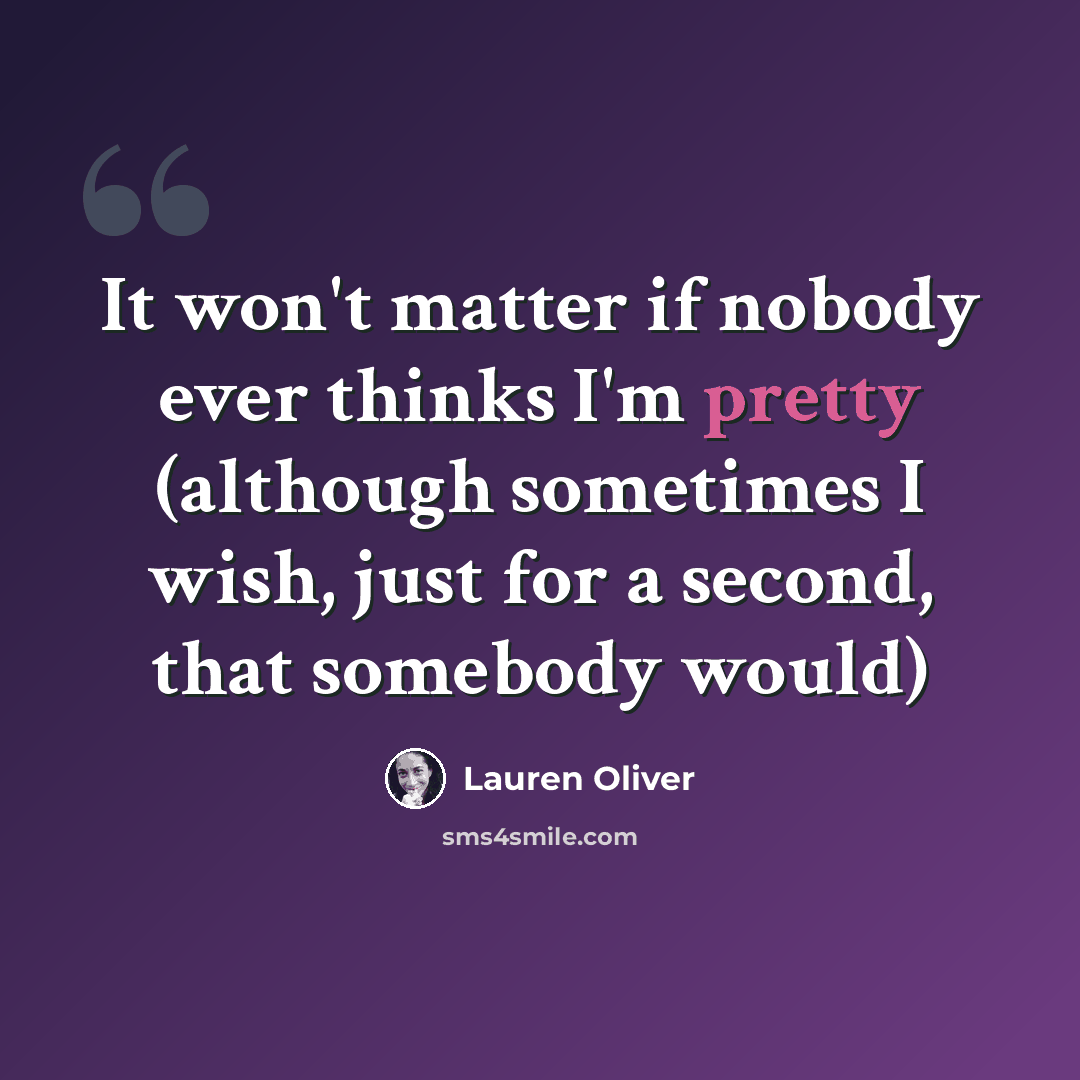“It won't matter if nobody ever thinks I'm pretty (although sometimes I wish, just for a second, that somebody would)” quote by Lauren Oliver