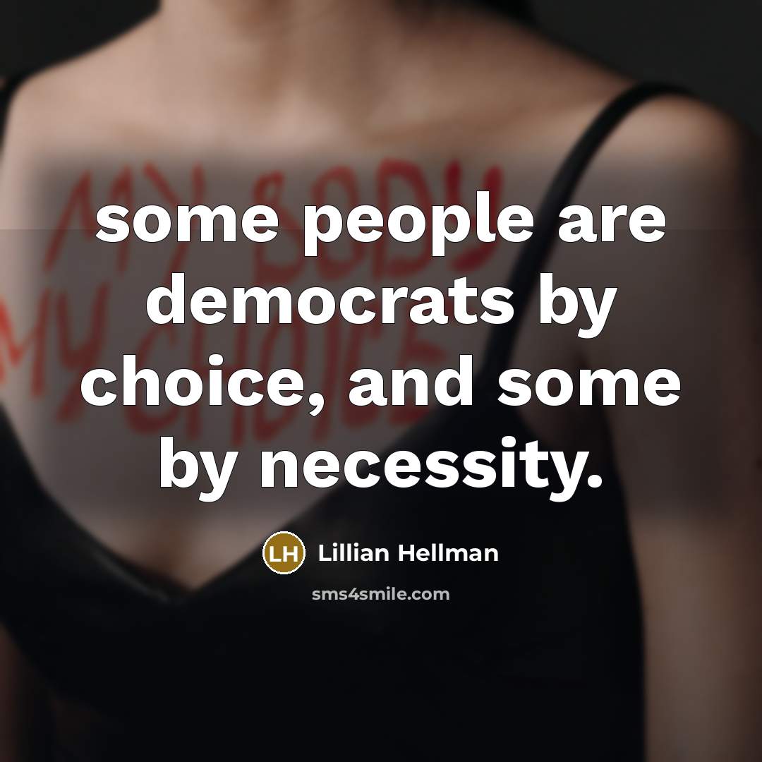 “some people are democrats by choice, and some by necessity.” quote by Lillian Hellman