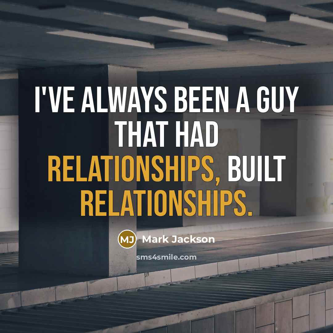 “I've always been a guy that had relationships, built relationships.” quote by Mark Jackson