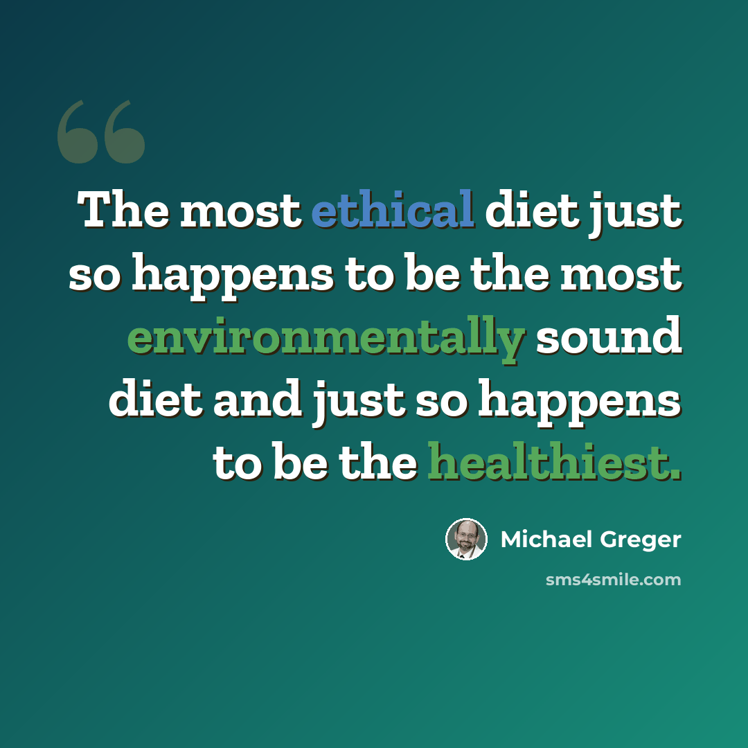 “The most ethical diet just so happens to be the most environmentally sound diet and just so happens to be the healthiest.” quote by Michael Greger