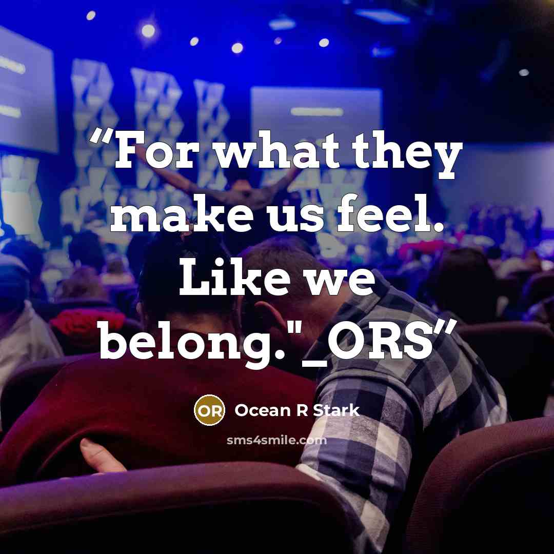 “For what they make us feel. Like we belong."_ORS” quote by Ocean R Stark
