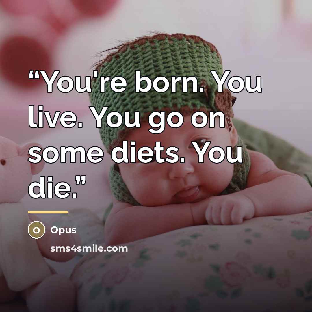 “You're born. You live. You go on some diets. You die.” quote by Opus