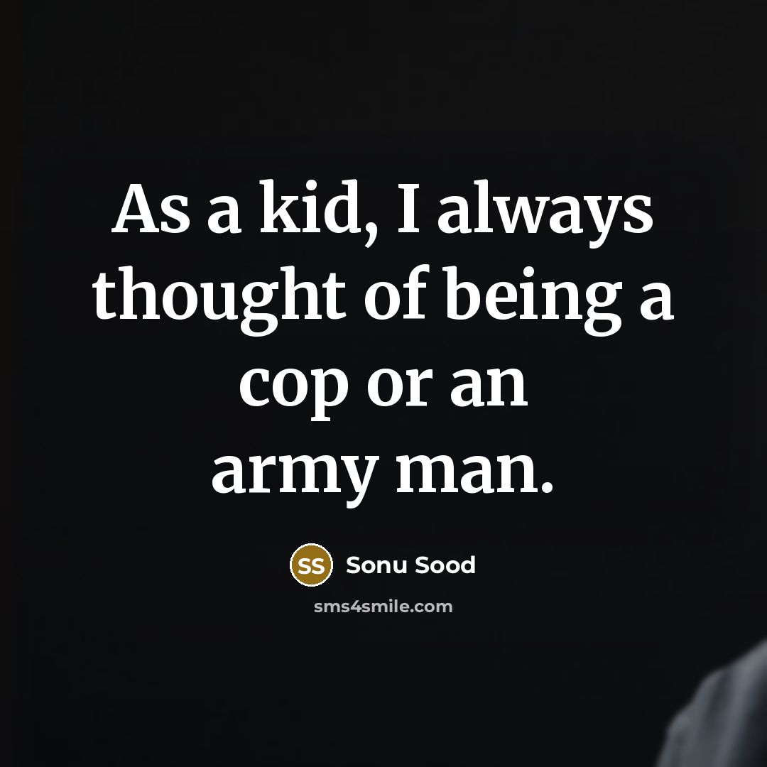 “As a kid, I always thought of being a cop or an army man.” quote by Sonu Sood