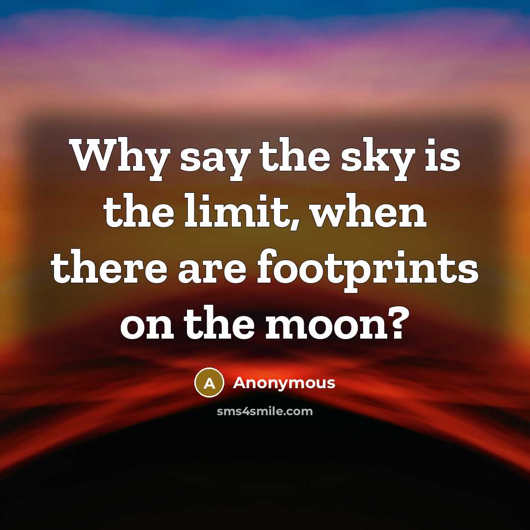 “Why say the sky is the limit, when there are footprints on the moon?” quote by Anonymous