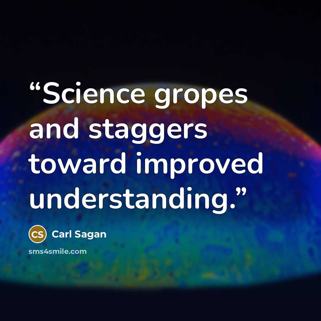 “Science gropes and staggers toward improved understanding.” quote by Carl Sagan