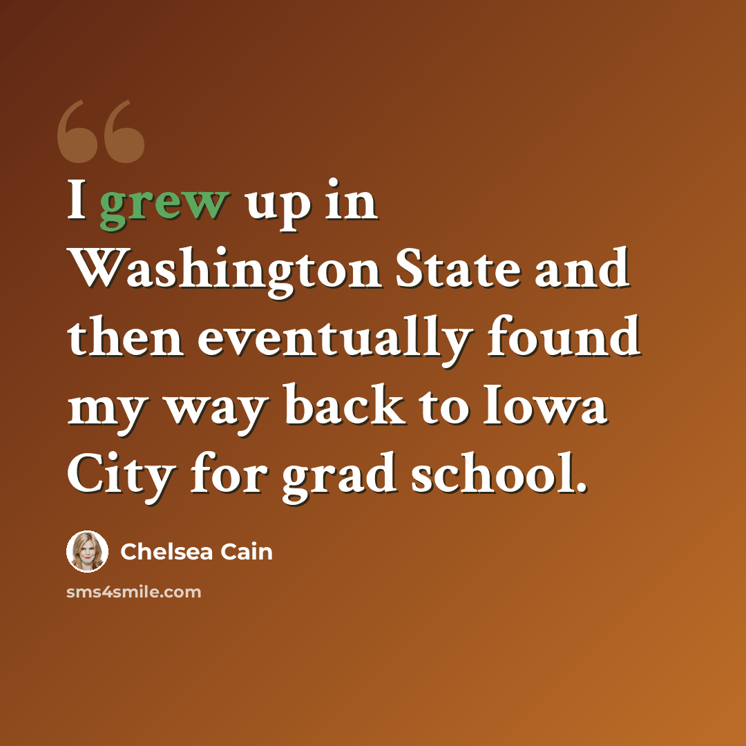 “I grew up in Washington State and then eventually found my way back to Iowa City for grad school.” quote by Chelsea Cain