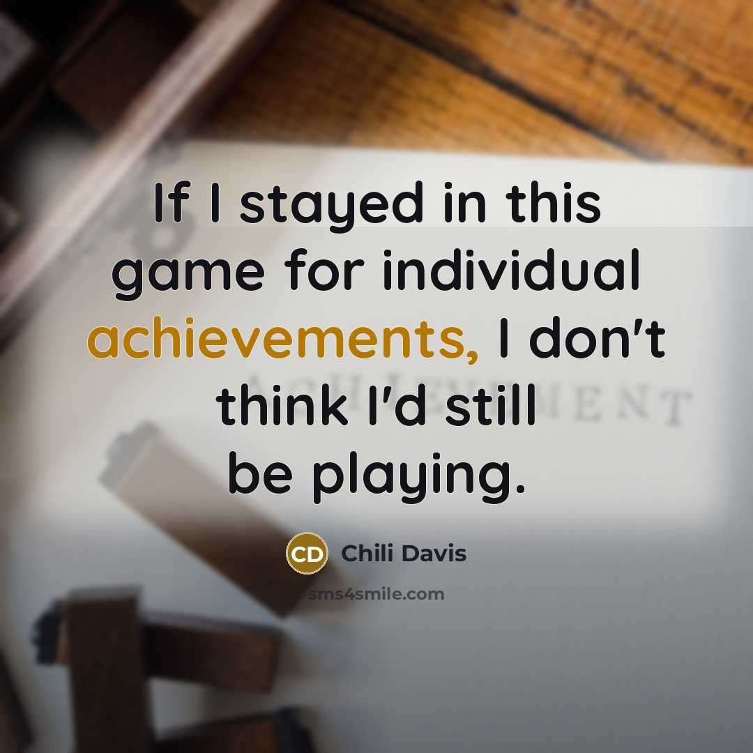 “If I stayed in this game for individual achievements, I don't think I'd still be playing.” quote by Chili Davis