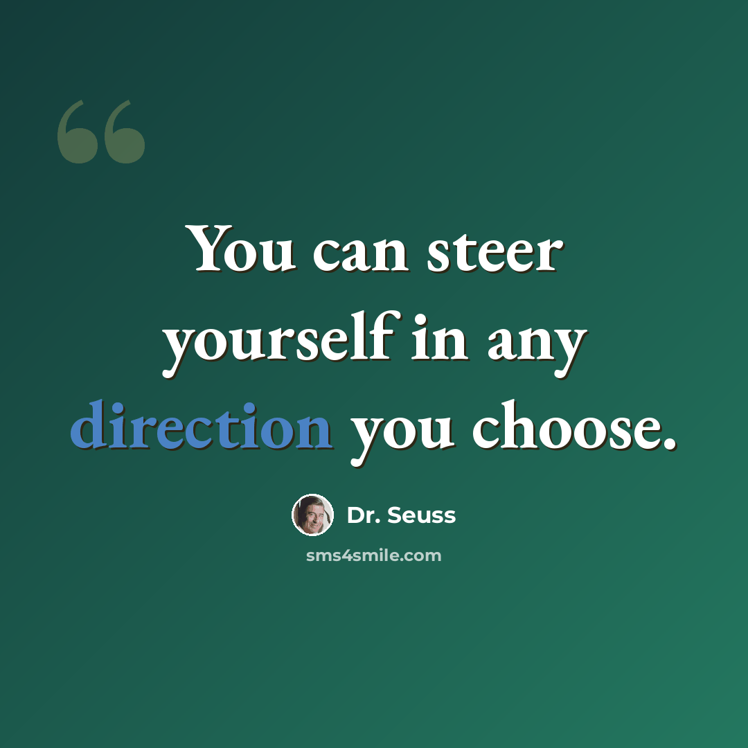 “You can steer yourself in any direction you choose.” quote by Dr. Seuss