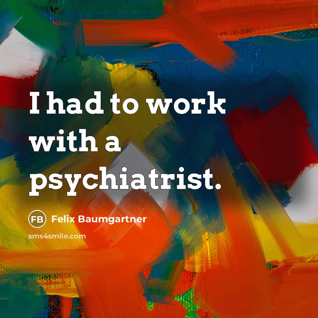 “I had to work with a psychiatrist.” quote by Felix Baumgartner