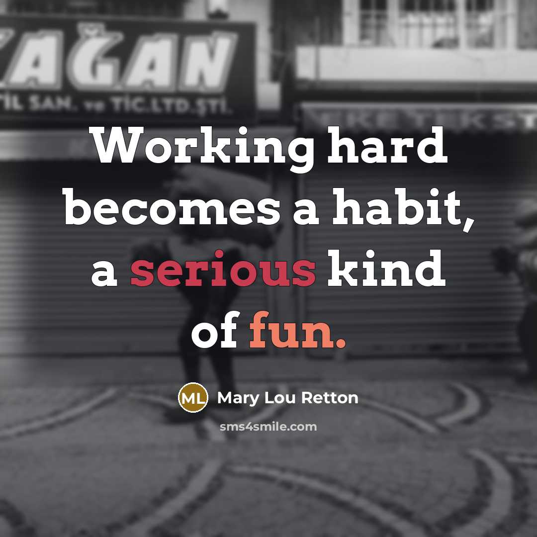 “Working hard becomes a habit, a serious kind of fun.” quote by Mary Lou Retton