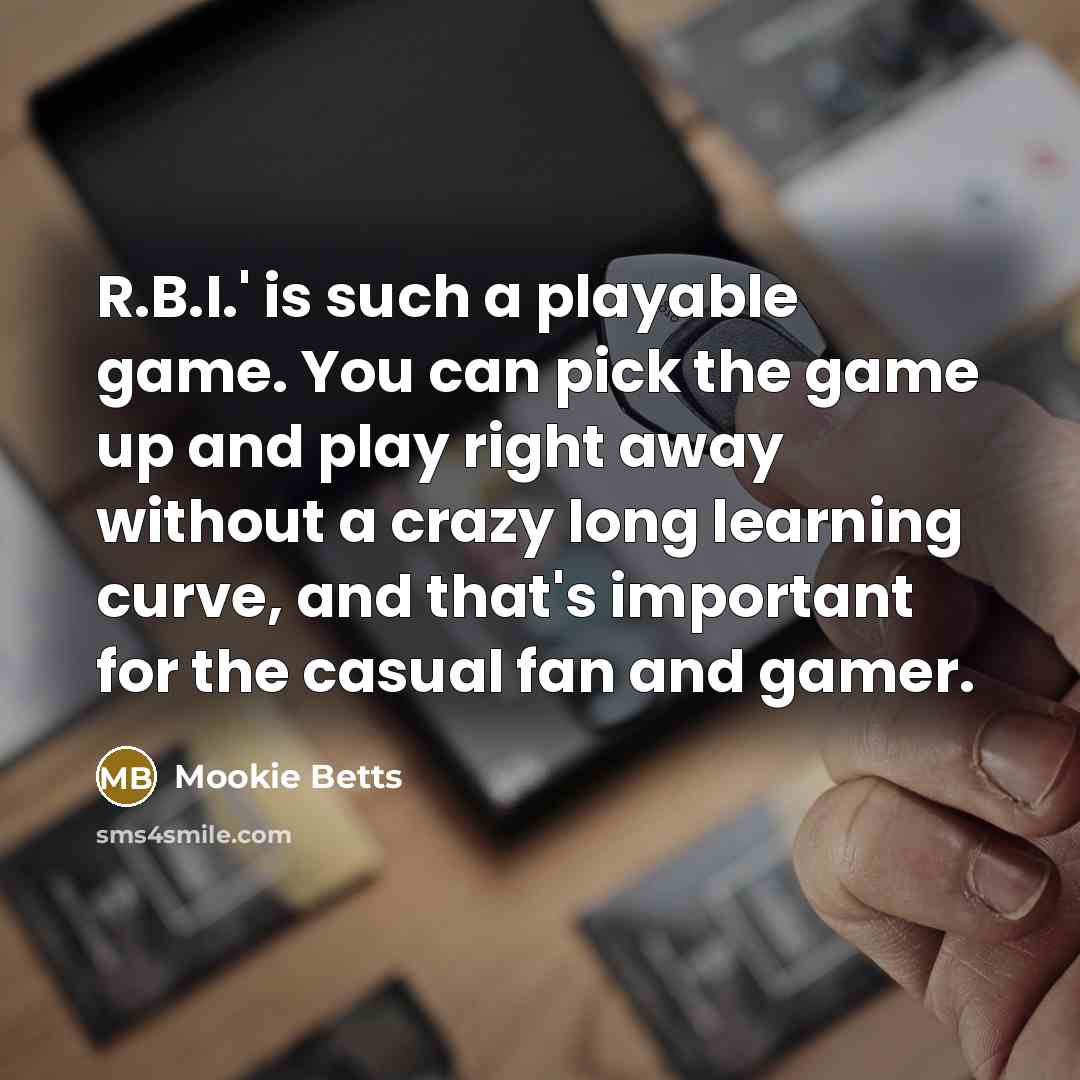 “R.B.I.' is such a playable game. You can pick the game up and play right away without a crazy long learning curve, and that's important for the casual fan and gamer.” quote by Mookie Betts