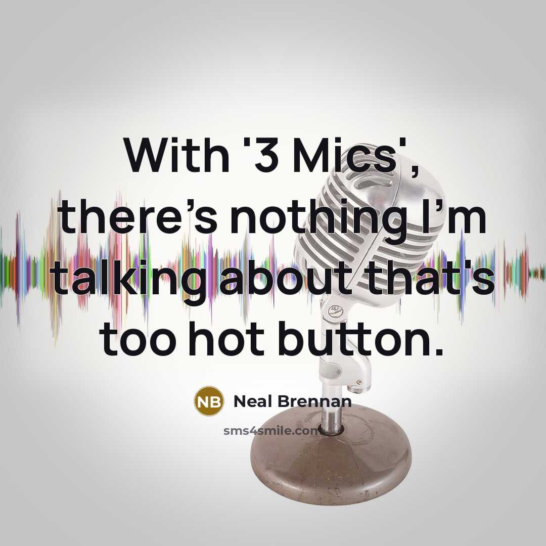 “With '3 Mics', there's nothing I'm talking about that's too hot button.” quote by Neal Brennan