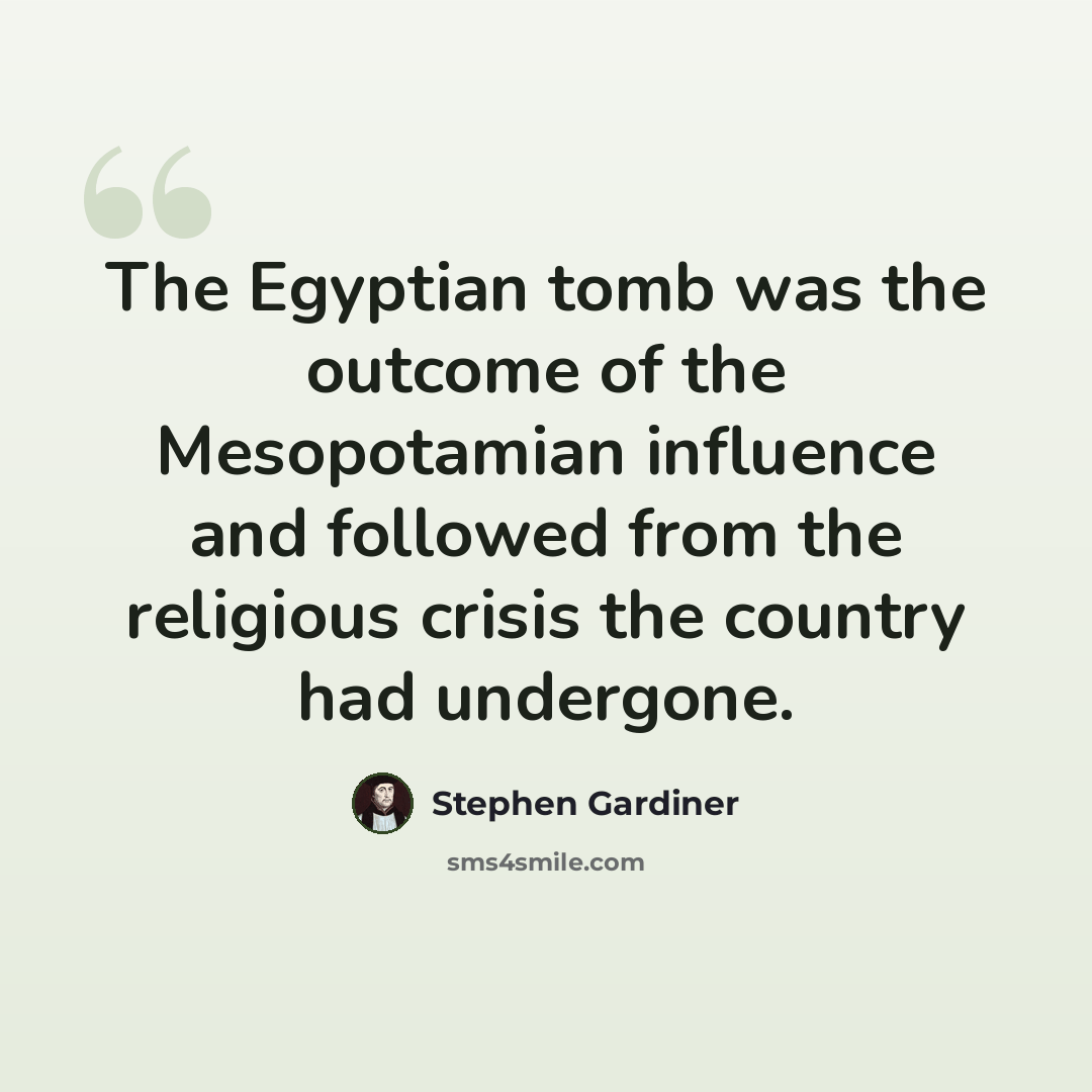 “The Egyptian tomb was the outcome of the Mesopotamian influence and followed from the religious crisis the country had undergone.” quote by Stephen Gardiner