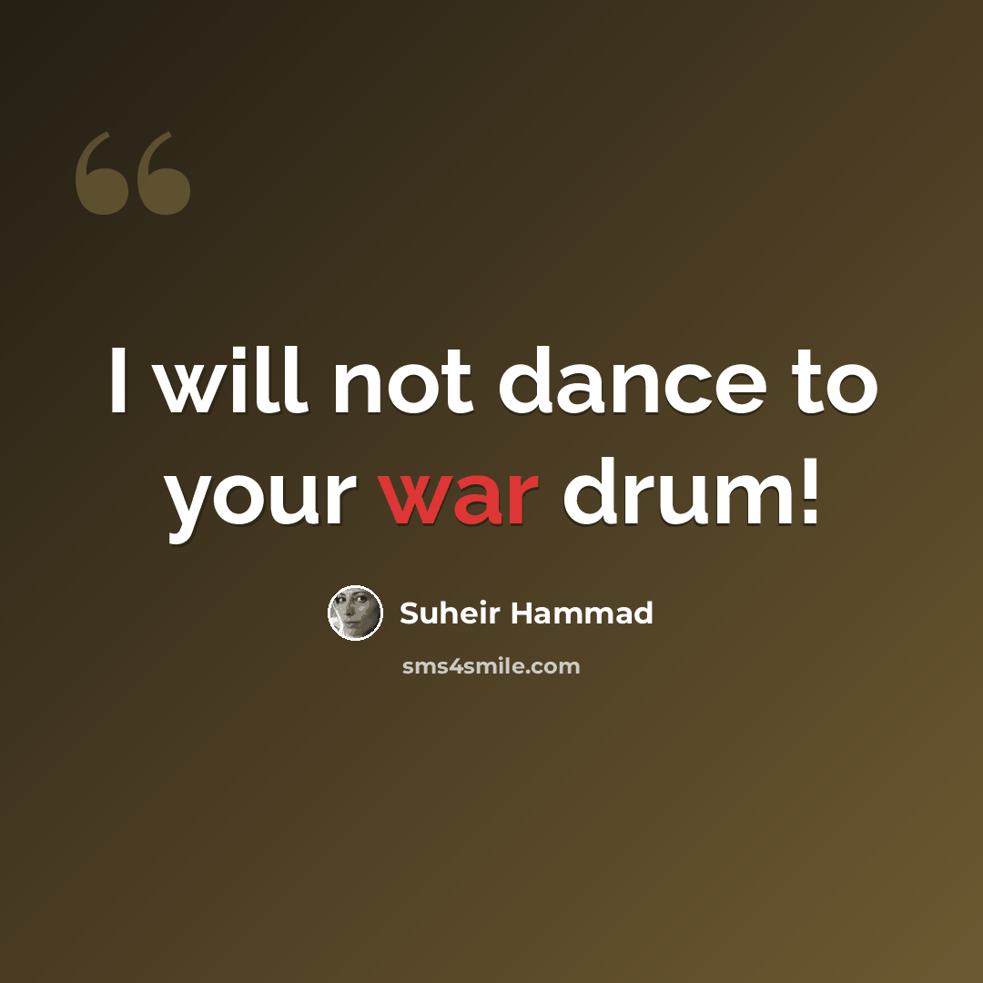 “I will not dance to your war drum!” quote by Suheir Hammad