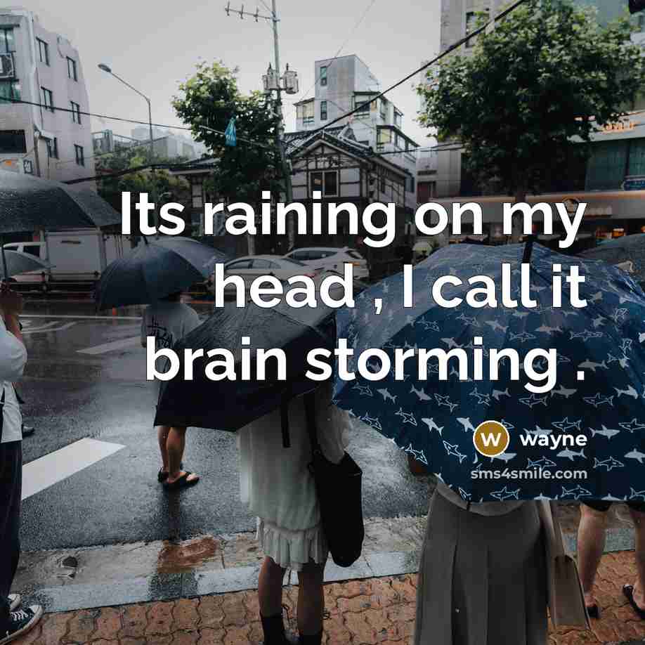 “Its raining on my head , I call it brain storming .” quote by wayne
