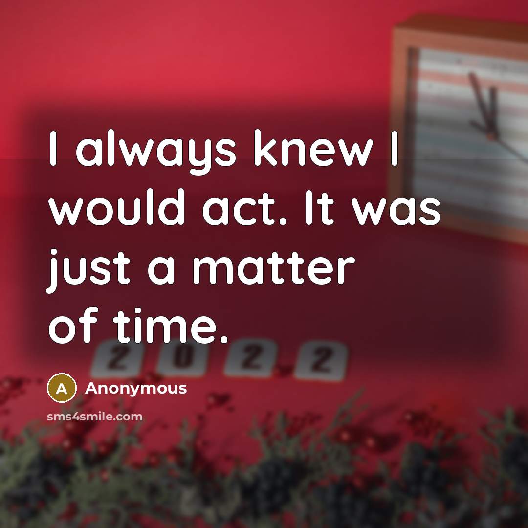 “I always knew I would act. It was just a matter of time.” quote by Anonymous