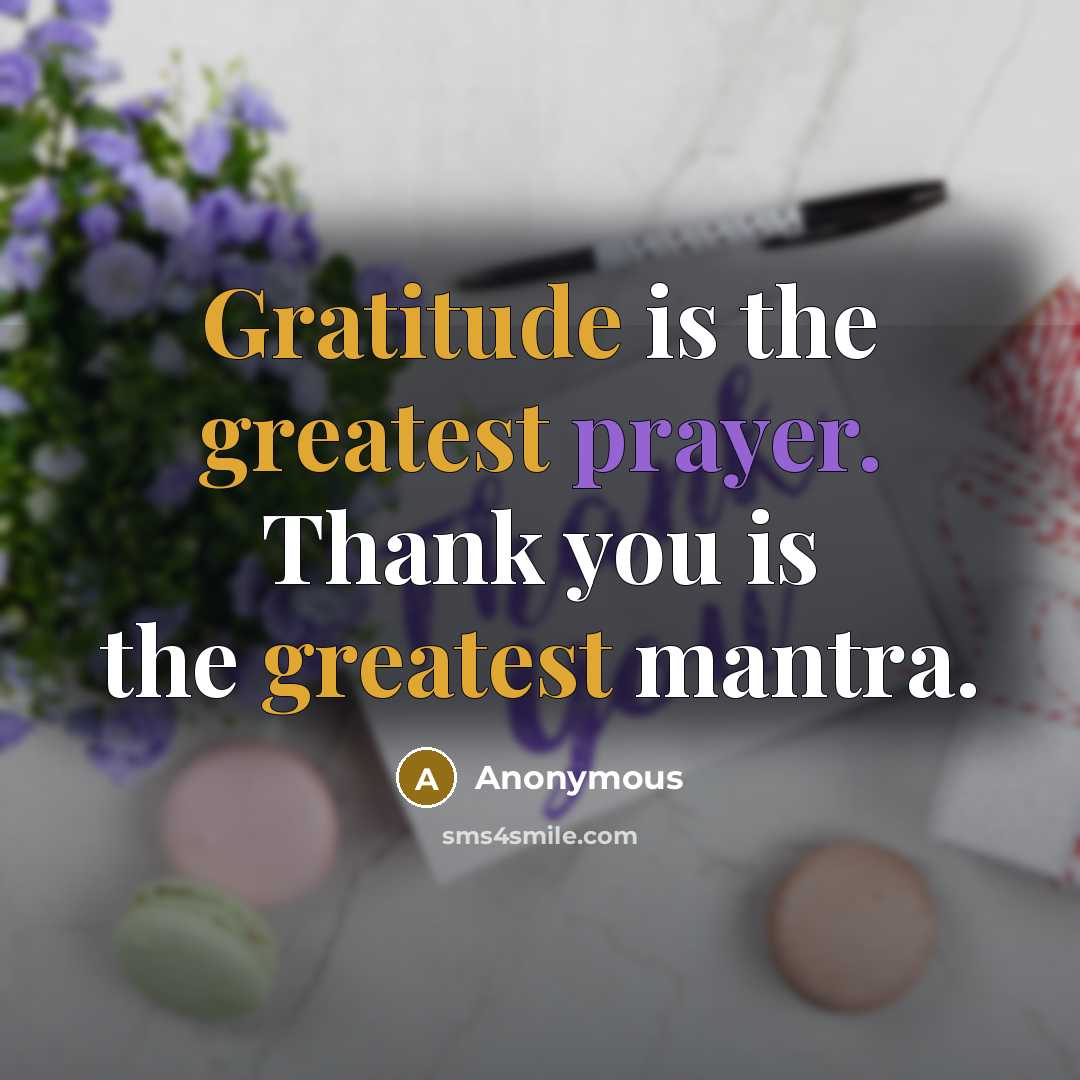 “Gratitude is the greatest prayer. Thank you is the greatest mantra.” quote by Anonymous